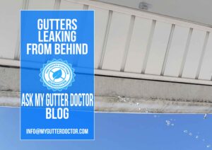 Gutters Leaking From Behind - My Gutter Doctor - Q & A Blog
